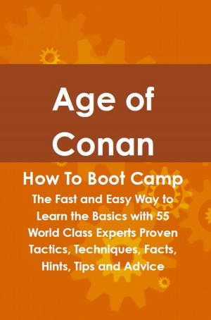 bigCover of the book Age of Conan How To Boot Camp: The Fast and Easy Way to Learn the Basics with 55 World Class Experts Proven Tactics, Techniques, Facts, Hints, Tips and Advice by 