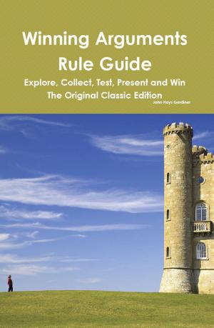 Cover of the book Winning Arguments Rule Guide: Explore, Collect, Test, Present and Win - The Original Classic Edition by John Boyd