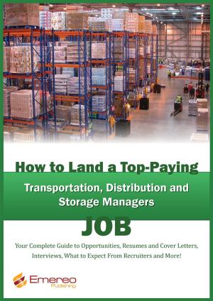 bigCover of the book How to Land a Top-Paying Transportation, Distribution and Storage Job: Your Complete Guide to Opportunities, Resumes and Cover Letters, Interviews, Salaries, Promotions, What to Expect From Recruiters and More! by 