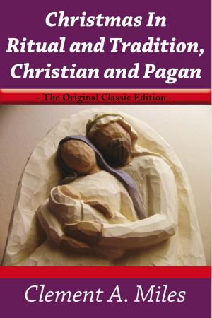 Cover of the book Christmas In Ritual and Tradition,Christian and Pagan - The Original Classic Edition by Wesley Wilder
