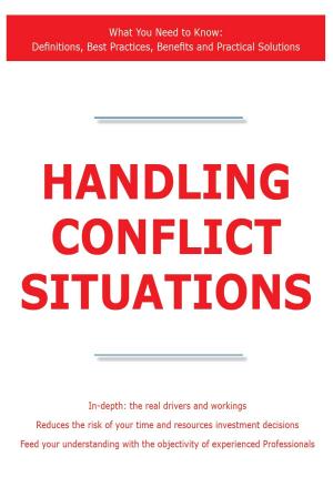 Cover of the book Handling Conflict Situations - What You Need to Know: Definitions, Best Practices, Benefits and Practical Solutions by Gerard Blokdijk