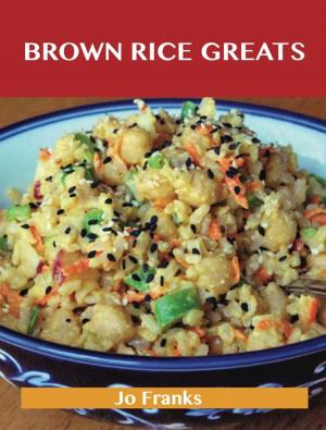 Cover of the book Brown Rice Greats: Delicious Brown Rice Recipes, The Top 96 Brown Rice Recipes by Monet Chapin