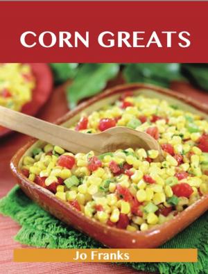 Book cover of Corn Greats: Delicious Corn Recipes, The Top 95 Corn Recipes