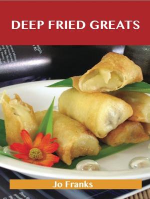 Book cover of Deep Fried Greats: Delicious Deep Fried Recipes, The Top 100 Deep Fried Recipes
