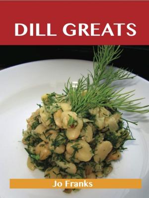 Cover of the book Dill Greats: Delicious Dill Recipes, The Top 65 Dill Recipes by Jane Nguyen