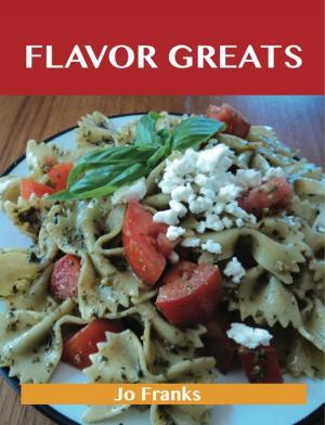 Cover of the book Flavor Greats: Delicious Flavor Recipes, The Top 58 Flavor Recipes by Franks Jo