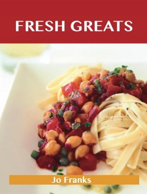 Book cover of Fresh Greats: Delicious Fresh Recipes, The Top 100 Fresh Recipes