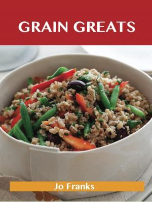 Cover of the book Grain Greats: Delicious Grain Recipes, The Top 68 Grain Recipes by Sara Sanders