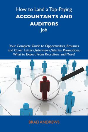 Cover of the book How to Land a Top-Paying Accountants and auditors Job: Your Complete Guide to Opportunities, Resumes and Cover Letters, Interviews, Salaries, Promotions, What to Expect From Recruiters and More by Lillian Vazquez