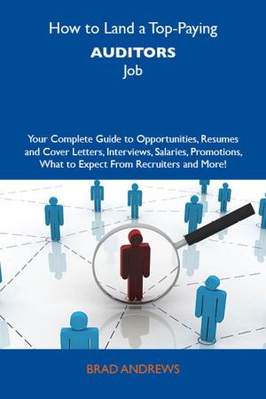 bigCover of the book How to Land a Top-Paying Auditors Job: Your Complete Guide to Opportunities, Resumes and Cover Letters, Interviews, Salaries, Promotions, What to Expect From Recruiters and More by 