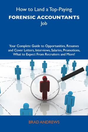 Cover of the book How to Land a Top-Paying Forensic accountants Job: Your Complete Guide to Opportunities, Resumes and Cover Letters, Interviews, Salaries, Promotions, What to Expect From Recruiters and More by Eugene Alston