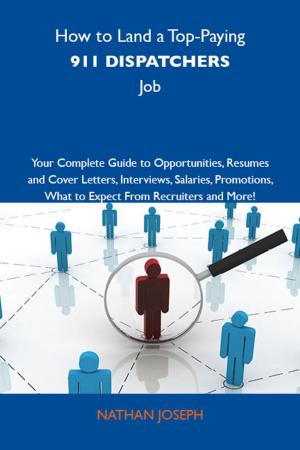 Cover of the book How to Land a Top-Paying 911 dispatchers Job: Your Complete Guide to Opportunities, Resumes and Cover Letters, Interviews, Salaries, Promotions, What to Expect From Recruiters and More by Savannah Powell