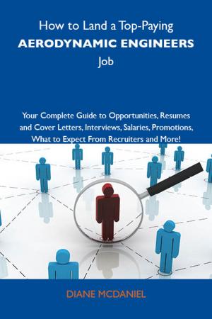 Cover of the book How to Land a Top-Paying Aerodynamic engineers Job: Your Complete Guide to Opportunities, Resumes and Cover Letters, Interviews, Salaries, Promotions, What to Expect From Recruiters and More by Kimberly Bauer