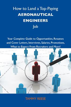 Cover of the book How to Land a Top-Paying Aeronautical engineers Job: Your Complete Guide to Opportunities, Resumes and Cover Letters, Interviews, Salaries, Promotions, What to Expect From Recruiters and More by Eugene Riddle