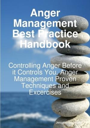 Cover of the book Anger Management Best Practice Handbook: Controlling Anger Before it Controls You, Anger Management Proven Techniques and Excercises by Callie Levine
