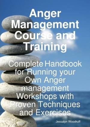 Cover of the book Anger Management Course and Training - Complete Handbook for Running your Own Anger Management Workshops with Proven Techniques and Exercises by Gloria Griffin
