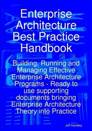 Cover of the book Enterprise Architecture Best Practice Handbook: Building, Running and Managing Effective Enterprise Architecture Programs - Ready to use supporting documents bringing Enterprise Architecture Theory into Practice by Isaac Valenzuela