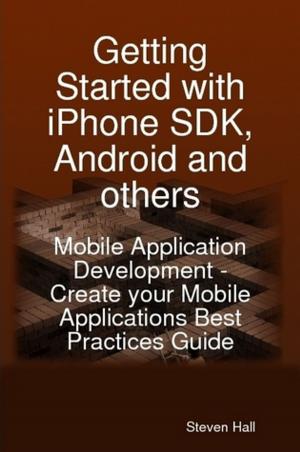 Cover of the book Getting Started with iPhone SDK, Android and others: Mobile Application Development - Create your Mobile Applications Best Practices Guide by Ronald Oconnor