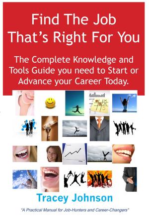 Cover of the book Find The Job That's Right For You: The Complete Knowledge and Tools Guide you need to Start or Advance your career Today. A Practical Manual for Job-Hunters and Career-Changers. by Jerry Johnston