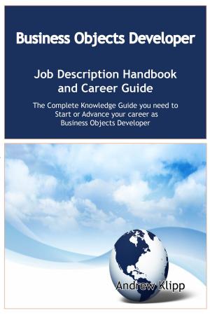 Book cover of The Business Objects Developer Job Description Handbook and Career Guide: The Complete Knowledge Guide you need to Start or Advance your career as Application Developer. Practical Manual for Job-Hunters and Career-Changers.