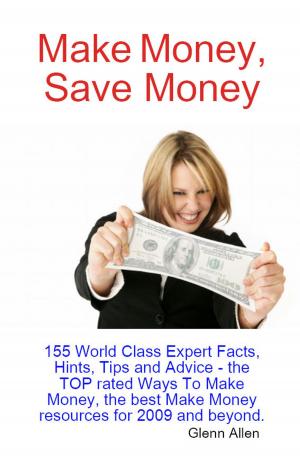 Cover of Make Money, Save Money - 155 World Class Expert Facts, Hints, Tips and Advice - the TOP rated Ways To Make Money, the best Make Money resources for 2009 and beyond.