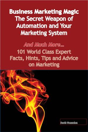 Cover of the book Business Marketing Magic - The Secret Weapon of Automation and Your Marketing System - And Much More - 101 World Class Expert Facts, Hints, Tips and Advice on Marketing by Elizabeth Ryder Wheaton