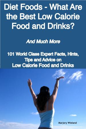 Cover of the book Diet Foods - What Are the Best Low Calorie Food and Drinks? - And Much More - 101 World Class Expert Facts, Hints, Tips and Advice on Low Calorie Food and Drinks by Albert Joshua