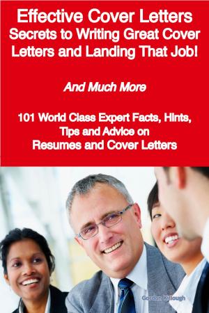 Cover of the book Effective Cover Letters - Secrets to Writing Great Cover Letters and Landing That Job! - And Much More - 101 World Class Expert Facts, Hints, Tips and Advice on Resumes and Cover Letters by Randy Valencia