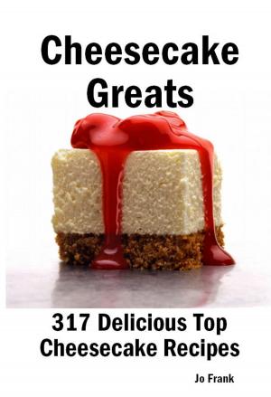 bigCover of the book Cheesecake Greats: 317 Delicious Cheesecake Recipes: from Amaretto & Ghirardelli Chocolate Chip Cheesecake to Yogurt Cheesecake - 317 Top Cheesecake Recipes by 