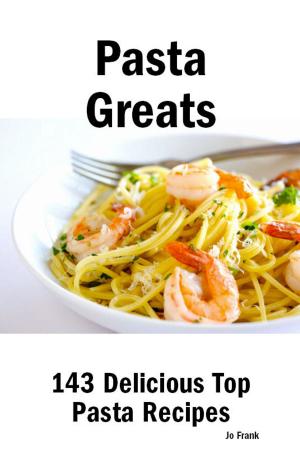 Book cover of Pasta Greats: 143 Delicious Pasta Recipes: from Almost Instant Pasta Salad to Winter Pesto Pasta with Shrimp - 143 Top Pasta Recipes