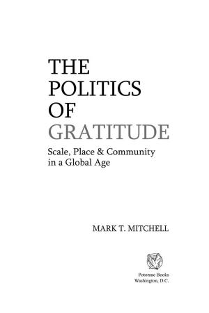 Book cover of The Politics of Gratitude: Scale, Place & Community in a Global Age