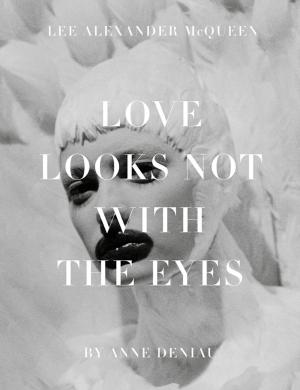 Cover of the book Love Looks Not with the Eyes: Thirteen Years with Lee Alexander McQueen by Peter Ackroyd