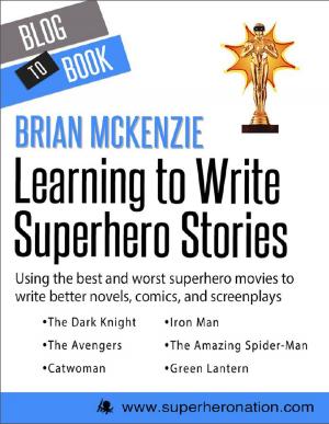 Cover of the book Learning to Write Superhero Stories: Using the Best and Worst Superhero Movies to Write Better Novels, Comics, and Screenplays by Brett Davidson