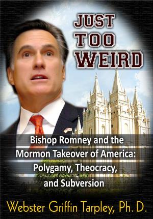 Cover of the book Just Too Weird: Bishop Romney's Mormon Takeover of America: Polygamy, Theocracy, Subversion by Francis De Croisset