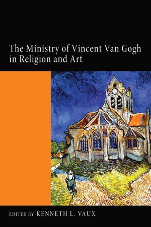 Cover of the book The Ministry of Vincent Van Gogh in Religion and Art by Ronald P. Byars