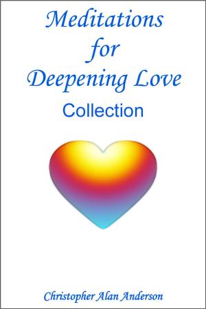 Cover of the book Meditations for Deepening Love - Collection by Christopher Alan Anderson