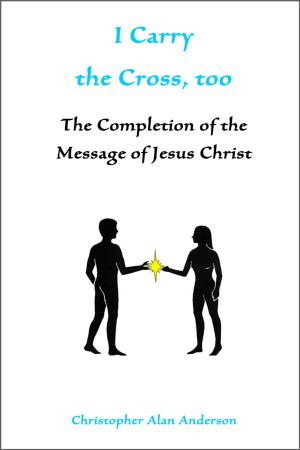 Cover of the book I Carry the Cross, too: The Completion of the Message of Jesus Christ by J. C. Pahlen