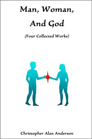 Cover of the book Man, Woman, and God: Four Collected Works by Wayne Glenn Terry
