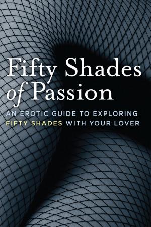 Cover of Fifty Shades of Passion: An Erotic Guide to Exploring Fifty Shades With Your Lover