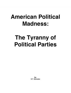 Cover of the book American Political Madness: The Tyranny of Political Parties by Jay Niblick