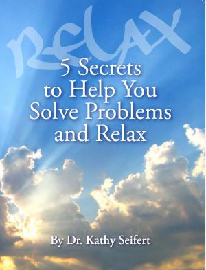 Cover of the book 5 Secrets to Help You Solve Problems and Relax by GEORGE SCHWIMMER, PH.D.