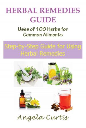 Cover of the book Herbal Remedies Guide: Uses of 100 Herbs for Common Ailments by William Whittaker