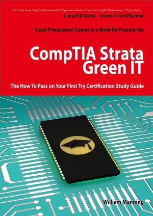 bigCover of the book CompTIA Strata - Green IT Certification Exam Preparation Course in a Book for Passing the CompTIA Strata - Green IT Exam - The How To Pass on Your First Try Certification Study Guide by 