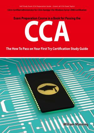 bigCover of the book Citrix Certified Administrator for Citrix XenApp 5 for Windows Server 2008 Certification Exam Preparation Course in a Book for Passing the CCA Exam - The How To Pass on Your First Try Certification Study Guide by 