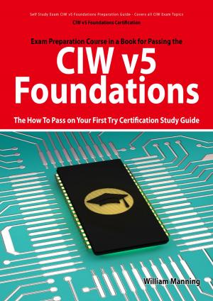 Cover of the book CIW v5 Foundations: 11D0-510 Exam Certification Exam Preparation Course in a Book for Passing the CIW v5 Foundations Exam - The How To Pass on Your First Try Certification Study Guide: 11D0-510 Exam Certification Exam Preparation Course in a Book for by Gerard Blokdijk