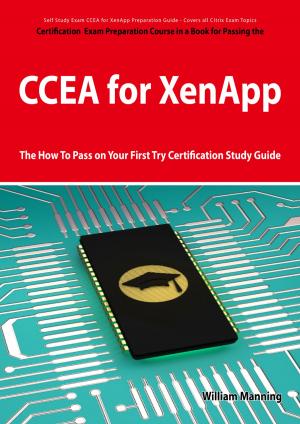Cover of the book CCEA for XenApp Exam Certification Exam Preparation Course in a Book for Passing the CCEA for XenApp Exam - The How To Pass on Your First Try Certification Study Guide by Dorsey Diane
