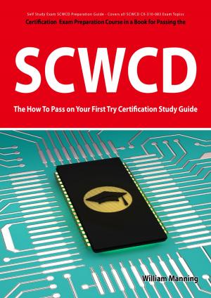 Cover of the book SCWCD Exam Certification Exam Preparation Course in a Book for Passing the SCWCD CX-310-083 Exam - The How To Pass on Your First Try Certification Study Guide by Rebecca Benton