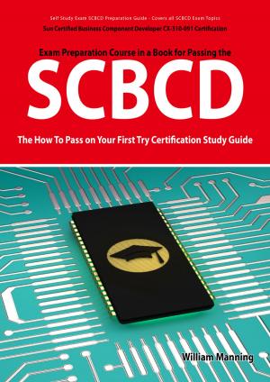 Cover of the book SCBCD: Sun Certified Business Component Developer CX-310-091 Exam Certification Exam Preparation Course in a Book for Passing the SCBCD Exam - The How To Pass on Your First Try Certification Study Guide by Gerard Blokdijk
