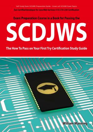 Cover of the book SCDJWS: Sun Certified Developer for Java Web Services 5 CX-310-230 Exam Certification Exam Preparation Course in a Book for Passing the SCDJWS Exam - The How To Pass on Your First Try Certification Study Guide: Sun Certified Developer for Java Web Se by Jo Franks