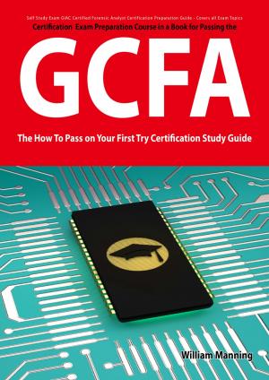 Cover of the book GIAC Certified Forensic Analyst Certification (GCFA) Exam Preparation Course in a Book for Passing the GCFA Exam - The How To Pass on Your First Try Certification Study Guide by Amanda Stokes
